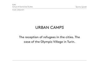 IUAV
School of Doctorate Studies
track: Urbanism
Quirino Spinelli
URBAN CAMPS
The reception of refugees in the cities. The
case of the Olympic Village in Turin.
 