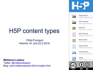 H5P content types
YWeLP-project
Helsinki 19. and 22.2.2018
Matleena Laakso
Twitter: @matleenalaakso
Blog: www.matleenalaakso.fi/p/in-english.html
 