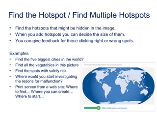 Image Hotspots
Interactive Images )
•Upload image and choose color for hotspots
•Add Hotspot: define the right spot and th...
