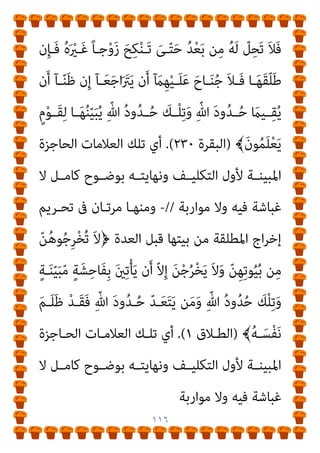 ١١٥
-
‫ﻋـﻦ‬ ‫ﺗﺘﺤـﺪث‬ ‫واﺣـﺪة‬ ‫أﻳـﺔ‬ ‫ﰱ‬ ‫ات‬‫ﺮ‬‫ﻣـ‬ ‫أرﺑـﻊ‬ ‫وﻣﻨﻬـﺎ‬
‫ﺗﻌـﺎﱃ‬ ‫ﻳﻘـﻮل‬ ‫اﻟﺜـﺎىن‬ ‫واﻟﻄـﻼق‬ ‫ﻟﻠﺰوﺟﺔ‬ ‫اﻷول‬ ‫اﻟﻄﻼق‬
ٌ‫ـﻳﺢ‬ِ ْ
‫َﴪ‬‫ﺗ‬ ْ‫و‬َ‫أ‬ ٍ
‫وف‬ُ‫ﺮ‬‫ـ‬ْ‫ﻌ‬َ ِ‫مب‬ ٌ
‫ـﺎك‬َ‫ﺴ‬ْ‫ﻣ‬ِ‫ﺈ‬َ‫ﻓ‬ ِ‫ﺎن‬َ‫ﺗ‬ّ‫ﺮ‬َ‫ﻣ‬ ُ
‫َق‬‫ﻼ‬ّ‫ﻄ‬‫﴿اﻟ‬ ‫ﻓﻴﻬﺎ‬
ّ‫ﻦ‬ُ‫ﻫ‬‫ـﻮ‬ُ‫ﻤ‬ُ‫ﺘ‬ْ‫ﻴ‬َ‫ﺗ‬‫آ‬ ّ
‫ـآم‬ِ‫ﻣ‬ ْ‫ا‬‫و‬ُ‫ﺬ‬‫ـ‬ُ‫ﺧ‬ْ‫ﺄ‬َ‫ﺗ‬ ‫ن‬َ‫أ‬ ْ‫ﻢ‬‫ُـ‬‫ﻜ‬َ‫ﻟ‬ ّ
‫ﻞ‬ِ‫ﺤ‬َ‫ﻳ‬ َ‫ﻻ‬َ‫و‬ ٍ‫ﺎن‬َ‫ﺴ‬ْ‫ﺣ‬ِ‫ﺈ‬ِ‫ﺑ‬
ً‫ﺎ‬‫ﺌ‬ْ‫ﻴ‬َ‫ﺷ‬
ّ‫ﻻ‬َ‫أ‬ ْ‫ﻢ‬ُ‫ﺘ‬ْ‫ﻔ‬ِ‫ﺧ‬ ْ‫ن‬ِ‫ﺈ‬َ‫ﻓ‬ ِّ‫ﷲ‬ َ‫د‬‫و‬ُ‫ﺪ‬ُ‫ﺣ‬ َ
‫ﻴام‬ِ‫ﻘ‬ُ‫ﻳ‬ ّ‫ﻻ‬َ‫أ‬ ‫َﺂ‬‫ﻓ‬‫ﺎ‬َ‫ﺨ‬َ‫ﻳ‬ ‫ن‬َ‫أ‬ ّ‫ﻻ‬ِ‫إ‬
ِ‫ﻪ‬‫ِـ‬‫ﺑ‬ ْ‫ت‬َ‫ﺪ‬‫ـ‬َ‫ﺘ‬ْ‫ﻓ‬‫ا‬ َ
‫ـﻴام‬ِ‫ﻓ‬ َ
‫ام‬ِ‫ﻬ‬ْ‫ﻴ‬َ‫ﻠ‬َ‫ﻋ‬ َ‫ﺎح‬َ‫ﻨ‬ُ‫ﺟ‬ َ‫ﻼ‬َ‫ﻓ‬ ِّ‫ﷲ‬ َ‫د‬‫و‬ُ‫ﺪ‬ُ‫ﺣ‬ َ
‫ﻴام‬ِ‫ﻘ‬ُ‫ﻳ‬
ِّ‫ﷲ‬ َ‫د‬‫و‬ُ‫ﺪ‬‫ـ‬ُ‫ﺣ‬ ّ‫ﺪ‬‫ـ‬َ‫ﻌ‬َ‫ﺘ‬َ‫ﻳ‬ ‫ﻦ‬َ‫ﻣ‬َ‫و‬ ‫ﺎ‬َ‫ﻫ‬‫و‬ُ‫ﺪ‬َ‫ﺘ‬ْ‫ﻌ‬َ‫ﺗ‬ َ‫ﻼ‬َ‫ﻓ‬ ِّ‫ﷲ‬ ُ‫د‬‫و‬ُ‫ﺪ‬ُ‫ﺣ‬ َ
‫ﻚ‬ْ‫ﻠ‬ِ‫ﺗ‬
﴾َ‫ن‬‫ﻮ‬ُ‫ﻤ‬ِ‫ﻟ‬‫ـﺎ‬‫ـ‬ّ‫ﻈ‬‫اﻟ‬ ُ‫ﻢ‬‫ـ‬‫ـ‬ُ‫ﻫ‬ َ
‫ﻚ‬ِ‫ﺌ‬َ‫ـ‬‫ـ‬‫ـ‬َ‫ﻟ‬ْ‫و‬ُ‫ﺄ‬َ‫ﻓ‬
)
‫ـﺮة‬‫ـ‬‫اﻟﺒﻘ‬
٢٢٩
.(
‫ـﻚ‬‫ـ‬‫ﺗﻠ‬ ‫أي‬
‫وﻧﻬﺎﻳﺘـﻪ‬ ‫اﻟﺘﻜﻠﻴـﻒ‬ ‫ﻷول‬ ‫اﳌﺒﻴﻨـﺔ‬ ‫اﻟﺤـﺎﺟﺰة‬ ‫اﻟﻌﻼﻣﺎت‬
‫ﻣﻮارﺑـﺔ‬ ‫وﻻ‬ ‫ﻓﻴـﻪ‬ ‫ﻏﺒﺎﺷﺔ‬ ‫ﻻ‬ ‫ﻛﺎﻣﻞ‬ ‫ﺑﻮﺿﻮح‬
//
-
‫وﻣﻨﻬـﺎ‬
‫ـﺮة‬‫ـ‬‫ﻟﻠﻤ‬ ‫ـﻼق‬‫ـ‬‫اﻟﻄ‬ ‫ـﻦ‬‫ـ‬‫ﻋ‬ ‫ـﺪث‬‫ـ‬‫ﺗﺘﺤ‬ ‫ـﻰ‬‫ـ‬‫اﻟﺘ‬ ‫ـﺔ‬‫ـ‬‫اﻵﻳ‬ ‫ﰱ‬ ‫ـﺎن‬‫ـ‬‫ﻣﺮﺗ‬
‫ـﺎ‬َ‫ﻬ‬َ‫ﻘ‬ّ‫ﻠ‬َ‫ﻃ‬ ْ‫ن‬ِ‫ﺈ‬َ‫ﻓ‬﴿ ‫آﺧﺮ‬ ً‫ﺎ‬‫ﺷﺨﺼ‬ ‫ﺗﺘﺰوج‬ ‫أن‬ ‫وﺣﺘﻤﻴﺔ‬ ‫اﻟﺜﺎﻟﺜﺔ‬
 