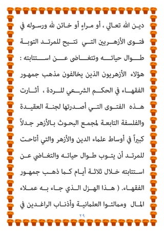 ٢٨
‫ـﻪ‬‫ـ‬‫وﺧﺎرﺟ‬ ‫ـﺮ‬‫ـ‬‫اﻷزﻫ‬ ‫ـﻞ‬‫ـ‬‫داﺧ‬ ‫ـﻌﺔ‬‫ـ‬‫ﻣﺘﻮاﺿ‬ ‫ـﺘﻨﺎرة‬‫ـ‬‫اﺳ‬
‫ـﺎدى‬‫ـ‬‫ﺗﻨ‬
‫ـﻦ‬‫ـ‬‫ﻣ‬ ‫ـﺘﻌﺾ‬‫ـ‬‫ومت‬ ‫ـﺚ‬‫ـ‬‫اﻷﺣﺎدﻳ‬ ‫ـﺔ‬‫ـ‬‫وﺗﻨﻘﻴ‬ ‫ـﻪ‬‫ـ‬‫اﻟﻔﻘ‬ ‫ـﺪ‬‫ـ‬‫ﺑﺘﺠﺪﻳ‬
‫وﺗﻮاﺟﻪ‬ ‫؛‬ ‫اﻟﻮﺣﻲ‬ ‫ﺧﺎرج‬ ‫اﻟﻨﺒﻲ‬ ‫وﻋﺼﻤﺔ‬ ‫اﻟﺒﴩ‬ ‫ﺷﻔﺎﻋﺔ‬
‫ـﺘﻨرية‬‫ـ‬‫اﳌﺴ‬ ‫ـﺔ‬‫ـ‬‫اﻟﺤﺮﻛ‬ ‫ـﺬه‬‫ـ‬‫ﻫ‬
)
‫ـﺮ‬‫ـ‬‫اﻷزﻫ‬ ‫ـامء‬‫ـ‬‫ﻋﻠ‬ ‫ـﺔ‬‫ـ‬‫ﺟﺒﻬ‬
(
‫ــﺪدة‬‫ـ‬‫اﳌﺘﺸ‬
.
‫ﰱ‬ ‫ــﺮ‬‫ـ‬‫اﻷزﻫ‬ ‫ﰱ‬ ‫ــﻴﻮخ‬‫ـ‬‫اﻟﺸ‬‫ر‬‫ﻛﺒﺎ‬ ‫ــﻄﺮ‬‫ـ‬‫واﺿ‬
‫ـ‬ ‫ﻛﺎﻟﻌــﺎدة‬ ‫ﻣﺘــﺄﺧﺮﻳﻦ‬ ‫ـ‬ ‫اﻟﺮﻛــﺐ‬ ‫ﳌﻮاﻛﺒــﺔ‬ ‫اﻟﻨﻬﺎﻳــﺔ‬
‫اﻻ‬ ‫ﰱ‬ ‫اﻟﻔﻜـﺮ‬ ‫ﺣﺮﻳـﺔ‬ ‫ﻋﻦ‬ ‫اﺳﺘﺤﻴﺎء‬ ‫ﻋﲆ‬ ‫ﻓﺘﺤﺪﺛﻮا‬
‫ﺳـﻼم‬
‫ـﺌﻠﺔ‬‫ـ‬‫اﺳ‬ ‫ـﻄﺮﺗﻬﻢ‬‫ـ‬‫اﺿ‬ ‫ـﻢ‬‫ـ‬‫ﺛ‬ ،‫ـﺮدة‬‫ـ‬‫اﻟ‬ ‫ـﺪ‬‫ـ‬‫ﺣ‬ ‫اﱃ‬ ‫ـﺎرة‬‫ـ‬‫اﻻﺷ‬ ‫دون‬
‫ﺑﺤـﺪ‬ ‫اﻻﻋﺘﺪاد‬ ‫ﻟﻌﺪم‬ ‫اﻟﻀﻤﻨﻴﺔ‬ ‫اﻻﺷﺎرة‬ ‫اﱃ‬ ‫اﻟﺼﺤﻔﻴني‬
‫اﻟﺒﺤـﻮث‬ ‫ﻣﺠﻤـﻊ‬ ‫ﻣـﻦ‬ ‫اﻟﻔﺘـﻮى‬ ‫ﺟﺎءت‬ ‫ا‬‫ري‬‫واﺧ‬ ،‫اﻟﺮدة‬
‫ﻋﺎم‬
٢٠٠٢
‫اﻛﺘﻔـﺎءا‬ ‫اﳌﺮﺗـﺪ‬ ‫وﻗﺘـﻞ‬ ‫اﻟـﺮدة‬ ‫ﺣـﺪ‬ ‫ﺗﻨﻔـﻰ‬
‫ﺑﺎﺳﺘﺘﺎﺑﺘﻪ‬
]
‫ﰲ‬ ‫ﺧـﺎﻧﻊ‬ ‫ﻛﻞ‬ ‫ﻋﻦ‬ ‫ﺟﺎء‬ ‫اﻟﺒﻨﺪاري‬ ‫أﻧﺎ‬ ‫ﻗﻠﺖ‬
 