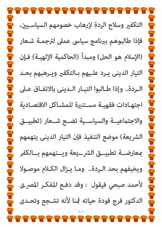 ٦٠
‫ﻟـﻪ‬ ‫ووﺿـﻌﻮا‬ ‫اﻟـﺮدة‬ ‫ﺣـﺪ‬ ‫اﺑﺘـﺪﻋﻮا‬ ‫اﻟـﺪم‬ ‫ﻓﻘﻬـﺎء‬ ‫ﻓﺈن‬
‫ﻣﻄـﺎردة‬ ‫اﻻﺳﺘﺒﺪادﻳﺔ‬ ‫اﻟﺨﻼﻓﺔ‬ ‫ﺑﻬام‬ ‫ﺗﺴﺘﻄﻴﻊ‬ ‫ﺣﺪﻳﺜني‬
‫ﻣﺰﻳـﻒ‬ ‫ﴍﻋـﻰ‬ ‫ﺑﻐﻄﺎء‬ ‫اﻟﺴﻴﺎﺳﻴني‬ ‫ﺧﺼﻮﻣﻬﺎ‬
.
‫واﻟﺘﻴـﺎر‬
‫ــﺪﻳﻨﻰ‬‫ـ‬‫اﻟ‬
‫ــﺔ‬‫ـ‬‫اﳌﻄﺎﻟﺒ‬ ‫ﰱ‬ ‫ــﻚ‬‫ـ‬‫ﻳﻨﻬﻤ‬ ‫ــﺎﴏ‬‫ـ‬‫اﳌﻌ‬ ‫ــﻴﺎﳻ‬‫ـ‬‫اﻟﺴ‬
‫ﻟـﻪ‬ ‫وﻟﻴﺴـﺖ‬ ‫وﻗـﺖ‬ ‫ﻟﺪﻳـﻪ‬ ‫وﻟـﻴﺲ‬ ‫اﻟﴩـﻳﻌﺔ‬ ‫ﺑﺘﻄﺒﻴﻖ‬
‫اﻟﴩـﻳﻌﺔ‬ ‫ﻣﺎﻫﻴـﺔ‬ ‫ﻋـﻦ‬ ‫ﻳﺘﺴـﺎءل‬ ‫ﻟـىك‬ ً‫ﺎ‬‫أﻳﻀـ‬ ‫اﻟﺪواﻓﻊ‬
‫ﴍﻳﻌـﺔ‬ ‫أم‬ ‫اﻟﻘـﺮآن‬ ‫ﴍﻳﻌـﺔ‬ ‫ﻫﻰ‬ ‫ﻫﻞ‬ ،‫ﺗﻄﺒﻴﻘﻬﺎ‬ ‫اد‬‫ﺮ‬‫اﳌ‬
‫اﻟﻌﺒﺎﳻ‬ ‫اﻟﻌﴫ‬ ‫ﰱ‬ ‫اﻟﻔﻘﻬﺎء‬
.
‫اﻟﺴـﻴﺎﳻ‬ ‫اﻟﺪﻳﻨﻰ‬ ‫واﻟﺘﻴﺎر‬
‫اﻟﻌﺒﺎﺳـﻴني‬ ‫اﻟﻔﻘﻬـﺎء‬ ‫ﻟﴩـﻳﻌﺔ‬ ‫أﻛـرث‬ ‫ﻳﺴﱰﻳﺢ‬ ‫اﳌﻌﺎﴏ‬
‫ﻷﻧ‬
‫ـﻮﻣﻪ‬‫ـ‬‫ﺧﺼ‬ ‫ـﺔ‬‫ـ‬‫ﻣﻮاﺟﻬ‬ ‫ﰱ‬ ‫ـﺎر‬‫ـ‬‫اﻟﺒﺘ‬ ‫ـﻼح‬‫ـ‬‫اﻟﺴ‬ ‫ـﻪ‬‫ـ‬‫ﺗﻌﻄﻴ‬ ‫ـﺎ‬‫ـ‬‫ﻬ‬
ً‫ﻼ‬‫ﺳـﻬ‬ ‫ﻳﻜـﻮن‬ ‫ﻟﺬﻟﻚ‬ ،‫اﻟﺮدة‬ ‫ﺣﺪ‬ ‫ﺑﻪ‬ ‫وﻧﻘﺼﺪ‬ ‫اﻟﺴﻴﺎﺳﻴني‬
‫ﺳـﻼح‬ ‫ﻳﺮﻓﻌـﻮا‬ ‫أن‬ ‫اﻟﺴـﻴﺎﳻ‬ ‫اﻟﺪﻳﻨﻰ‬ ‫اﻟﺘﻴﺎر‬ ‫رﻣﻮز‬ ‫ﻋﲆ‬
 