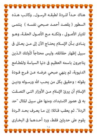 ٦٣
‫اد‬‫ﺮ‬‫اﻷﻓـ‬ ‫ﻣـﻦ‬ ‫ﺑﻘﺘﻠـﻪ‬ ‫ﻳﻘـﻮم‬ ‫ﻣـﻦ‬ ‫وأن‬ ‫ﻟﻠﻘﺘـﻞ‬ ‫ﻣﺴﺘﺤﻖ‬
‫ـﻪ‬‫ـ‬‫ﻋﻠﻴ‬ ‫ـﺖ‬‫ـ‬‫وﻟﻴﺴ‬ ‫ـﻠﻄﺔ‬‫ـ‬‫اﻟﺴ‬ ‫ـﲆ‬‫ـ‬‫ﻋ‬ ‫ـﻂ‬‫ـ‬‫ﻓﻘ‬ ً‫ﺎ‬‫ـ‬‫ـ‬‫ﻣﻔﺘﺌﺘ‬ ‫ـﱪ‬‫ـ‬‫ﻳﻌﺘ‬
‫ـﺪ‬‫ـ‬‫اﳌﺮﺗ‬ ‫ـﻞ‬‫ـ‬‫ﻗﺘ‬ ‫ان‬ ‫ـﺔ‬‫ـ‬‫ﻋﻘﻮﺑ‬
!!..
‫ـﻚ‬‫ـ‬‫ﺗﻠ‬ ‫ـﺖ‬‫ـ‬‫واﻧﺘﻘﻠ‬
‫ـﻮى‬‫ـ‬‫اﻟﻔﺘ‬
‫وﻫﻠﻠـﺖ‬ ،‫اﻹﻋﻼم‬ ‫أﺟﻬﺰة‬ ‫ﻋﱪ‬ ‫اﻟﻌﺎم‬ ‫اﻟﺮأى‬ ‫إﱃ‬ ‫اﻟﺪاﻣﻴﺔ‬
‫ـﺎ‬‫ـ‬‫ﻟﻬ‬ ‫ـﻞ‬‫ـ‬‫وﻫﻠ‬ ،‫ـﻴﺎﳻ‬‫ـ‬‫اﻟﺴ‬ ‫ـﺪﻳﻨﻰ‬‫ـ‬‫اﻟ‬ ‫ـﺎر‬‫ـ‬‫اﻟﺘﻴ‬ ‫ـﺤﻒ‬‫ـ‬‫ﺻ‬ ‫ـﺎ‬‫ـ‬‫ﻟﻬ‬
‫ﺳـﻴﺎﳻ‬ ‫ﺟـﺪل‬ ‫وﺛـﺎر‬ ،‫اﻟﻘﻮﻣﻴـﺔ‬ ‫اﻟﺼـﺤﻒ‬ ‫ﰱ‬ ‫أﻋﻮاﻧﻬﻢ‬
،‫وﻣﻌـﺎرض‬ ‫ﻣﺆﻳـﺪ‬ ‫ﺑـني‬ ‫ﻣـﺎ‬ ‫اﻟـﺮدة‬ ‫ﺣـﺪ‬ ‫ﺣﻮل‬ ‫وﻓﻜﺮى‬
‫ﻳﻮﺟﺪ‬ ‫ﻻ‬ ‫أﻧﻪ‬ ‫ﻣﻘﺎﻻىت‬ ‫ﺧﻼل‬ ‫ﻣﻦ‬ ‫اﻟﻌﺎم‬ ‫ﻟﻠﺮأى‬ ‫وﺗﻜﺸﻒ‬
‫اﻟﺮدة‬ ‫ﺣﺪ‬ ‫ﻳﺆﻳﺪ‬ ‫ﻣﺎ‬ ‫اﻟﻜﺮﻳﻢ‬ ‫اﻟﻘﺮآن‬ ‫ﰱ‬
‫ﻋﲆ‬ ‫ﻳﻘﻮم‬ ‫وأﻧﻪ‬ ،
‫اﻟﻴﻘـني‬ ‫ﺗﻔﻴـﺪ‬ ‫وﻻ‬ ‫اﻟﻈـﻦ‬ ‫ﺗﻔﻴﺪ‬ ‫آﺣﺎد‬ ‫ﺣﺪﻳﺜﻰ‬
..
‫وﺗﺒـني‬
‫اﳌﻨـﺎﻓﻘني‬ ‫ﻣـﻦ‬ ً‫ا‬‫أﺣﺪ‬ ‫ﻳﻘﺘﻞ‬ ‫مل‬ ‫اﻟﺮﺳﻮل‬ ‫أن‬ ‫اﻟﻌﺎم‬ ‫ﻟﻠﺮأى‬
‫ﺑﻜﻔـﺮﻫﻢ‬ ‫ﻳﺤﻜـﻢ‬ ‫اﻟﻘﺮآن‬ ‫ﻧﺰل‬ ‫اﻟﺬﻳﻦ‬ ‫وﻫﻢ‬
.
‫ﻛـﺎن‬ ‫وﻟـﻮ‬
 