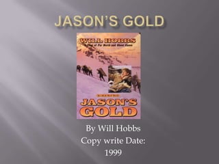 JASON’S GOLD Author: Will Hobbs Copyright Date: 1999 
