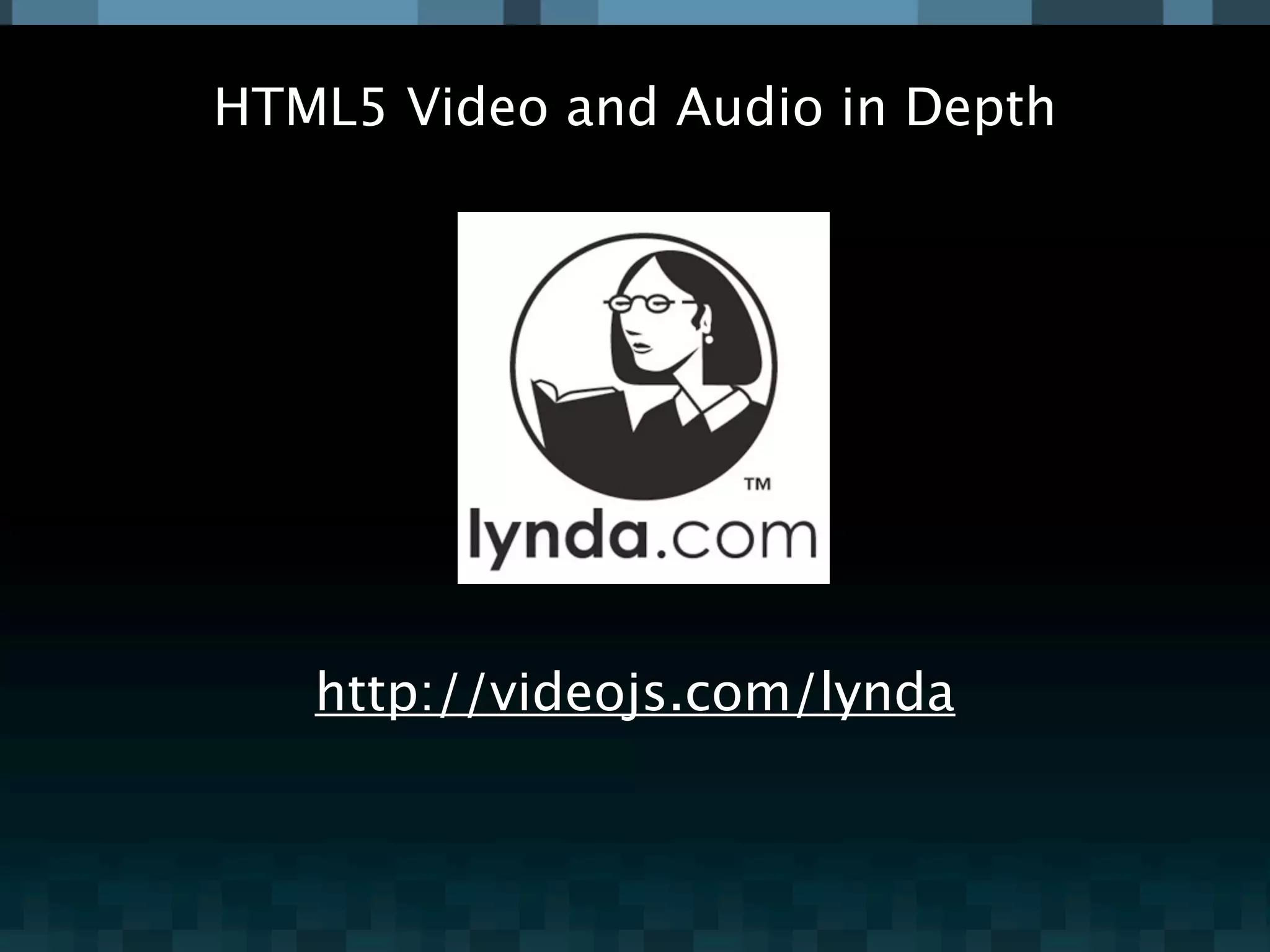 HTML5 Video and Audio in Depth




   http://videojs.com/lynda
 