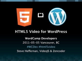 HTML5 Video for WordPress
     WordCamp Developers
    2011-05-05 Vancouver, BC
       #WCDev #html5video
Steve Heffernan,...
