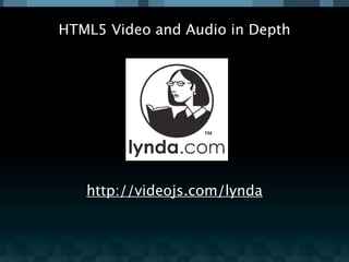 HTML5 Video and Audio in Depth




   http://videojs.com/lynda
 