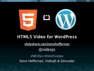 HTML5 Video for WordPress
   slideshare.net/steveheffernan
            @videojs
       #WCDev #html5video
Steve Heffernan, VideoJS & Zencoder
 