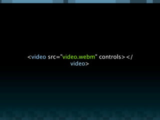 <video src="video.webm" controls></
               video>
 