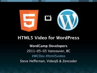 HTML5 Video for WordPress
     WordCamp Developers
    2011-05-05 Vancouver, BC
       #WCDev #html5video
Steve Heffernan, VideoJS & Zencoder
 