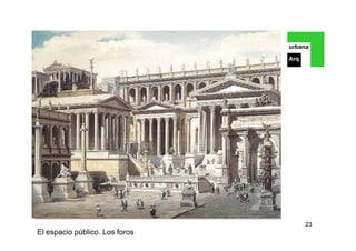 urbana
Arq
23
El espacio público. Los foros
 