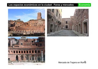 Los espacios económicos en la ciudad: Foros y mercados Economía
28
Mercado de Trajano en Roma
 