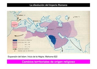 La disolución del Imperio Romano
Expansión del Islam. Inicio de la Hégira. Mahoma 622
35Cambios territoriales de origen religioso
 