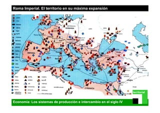Roma Imperial. El territorio en su máxima expansión
territorial
6Economía: Los sistemas de producción e intercambio en el siglo IV
 