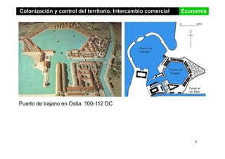 Colonización y control del territorio. Intercambio comercial Economía
Puerto de trajano en Ostia. 100-112 DC
7
 