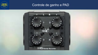 • Captação com h6.
Controle de ganho e PAD