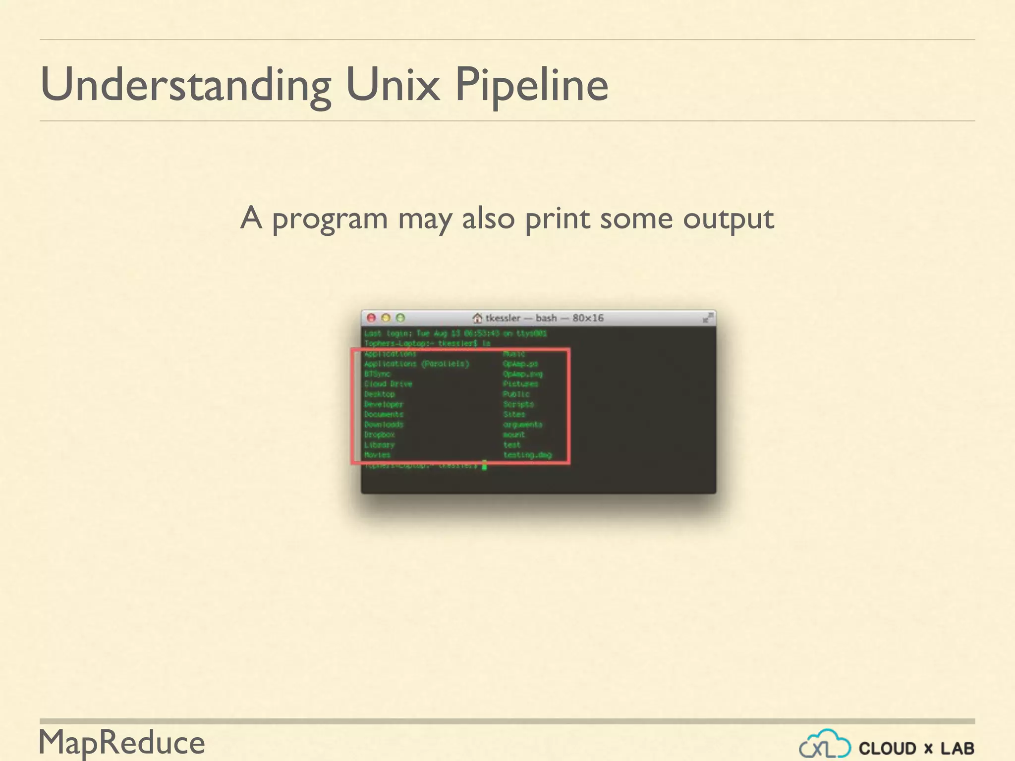MapReduce
Understanding Unix Pipeline
A program may also print some output
 