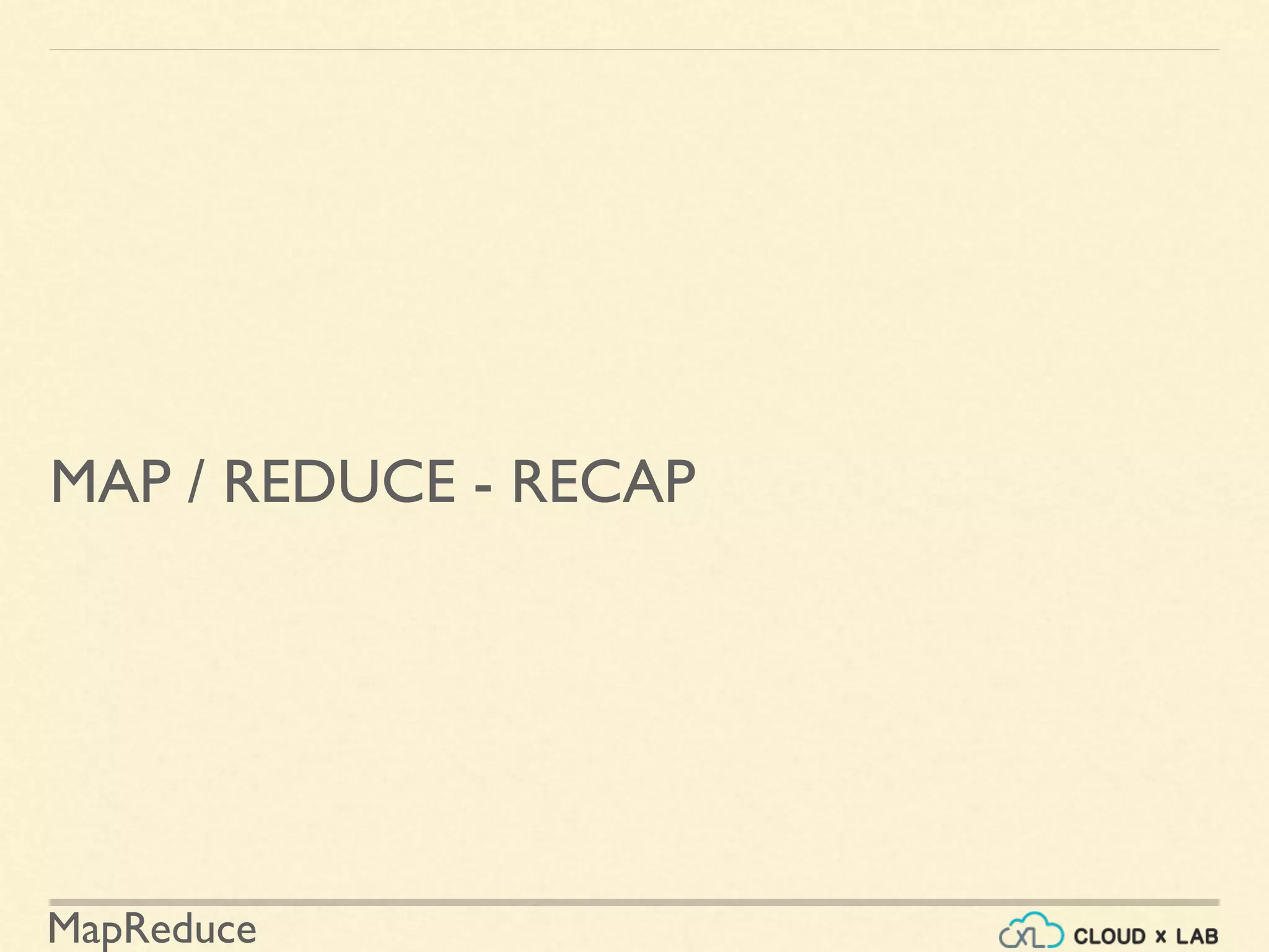 MapReduce
MAP / REDUCE - RECAP
 
