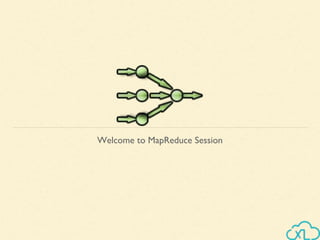 Welcome to MapReduce Session
 