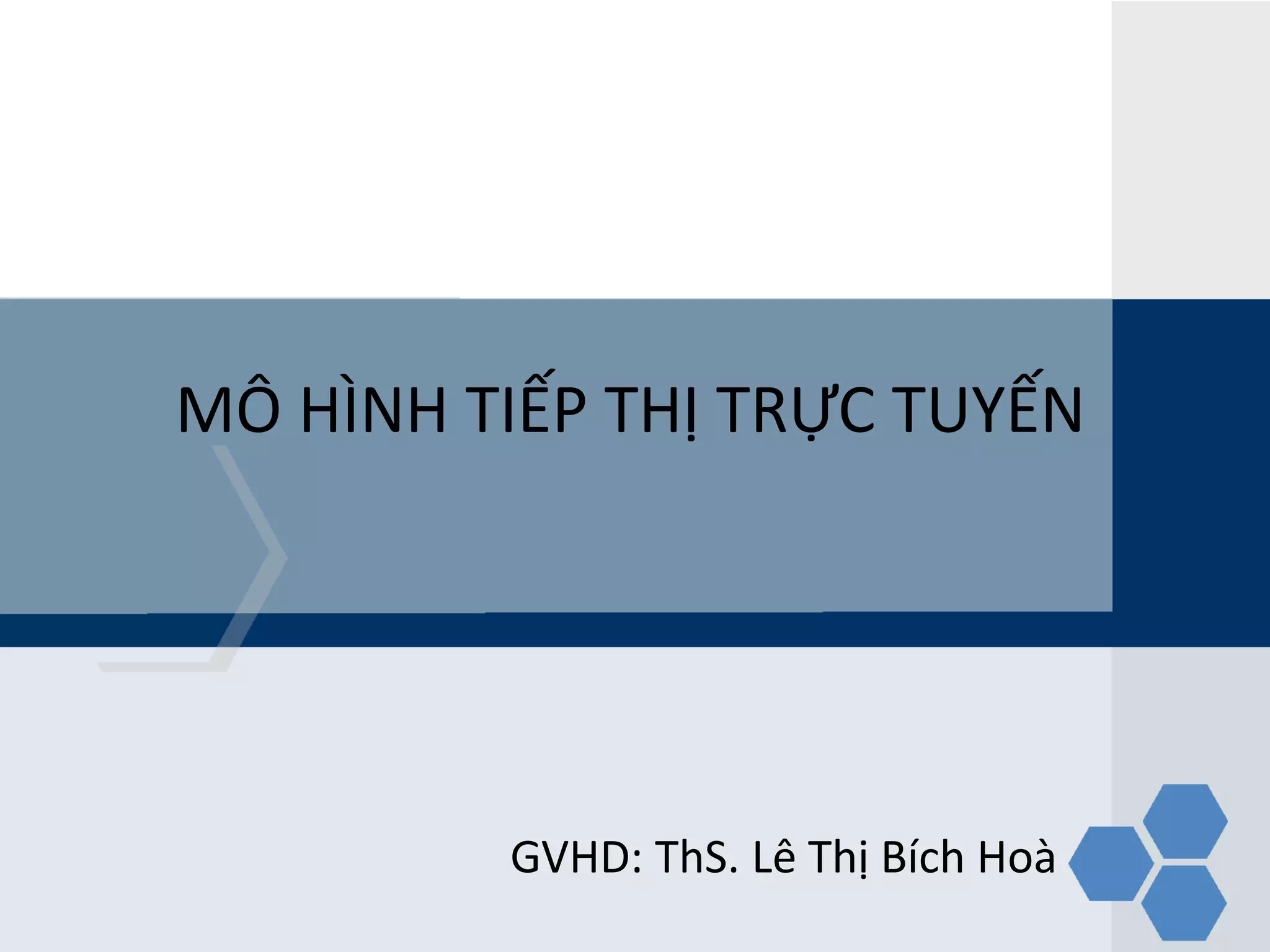 MÔ HÌNH TIẾP THỊ TRỰC TUYẾN
GVHD: ThS. Lê Thị Bích Hoà