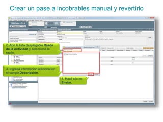 Crear un pase a incobrables manual y revertirlo 
2. Abrí la lista desplegable Razón 
de la Actividad y seleccioná la 
razón. 
3. Ingresá información adicional en 
el campo Descripción. 
4. Hacé clic en 
Enviar. 
 