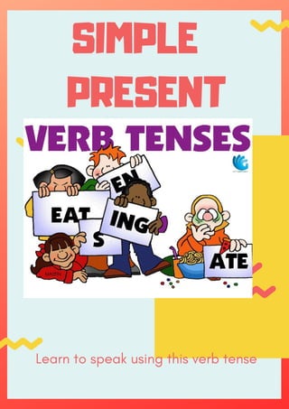 SIMPLE
PRESENT
Learn to speak using this verb tense
 