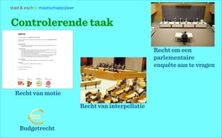 stad & esch & maatschappijleer

Controlerende taak
Recht om een
parlementaire
enquête aan te vragen

Recht van motie
Recht van interpellatie

Budgetrecht

 