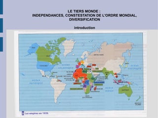 LE TIERS MONDE :
INDEPENDANCES, CONSTESTATION DE L'ORDRE MONDIAL,
                 DIVERSIFICATION

                   introduction
 