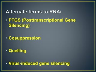 • PTGS (Posttranscriptional Gene
Silencing)
• Cosuppression
• Quelling
• Virus-induced gene silencing
 