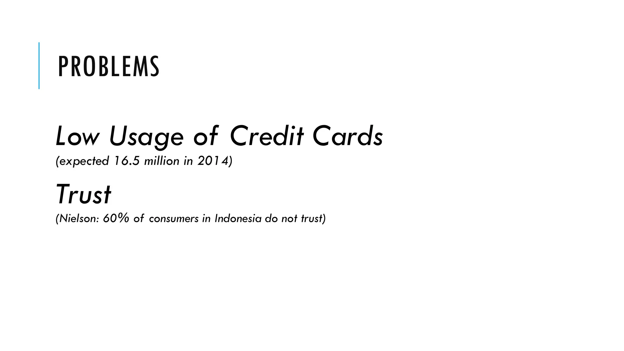 PROBLEMS
Low Usage of Credit Cards(expected 16.5 million in 2014)
Trust (Nielson: 60% of consumers in Indonesia do not trust)