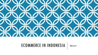 ECOMMERCE IN INDONESIA 
@teguhn  