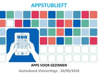 APPS VOOR GEZINNEN
Gezinsbond Vlamertinge - 20/09/2018
APPSTUBLIEFT
 