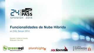 Funcionalidades de Nube Híbrida 
en SQL Server 2014 
Expositor: Guillermo Caicedo 
Moderador: Alan Koo 
 