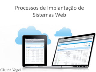 Processos de Implantação de Sistemas Web 
Cleiton Vogel  