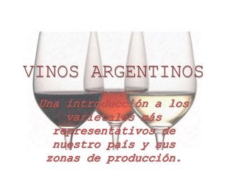 VINOS ARGENTINOS 
Una introducción a los 
varietales más 
representativos de 
nuestro país y sus 
zonas de producción. 
 