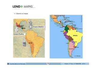 História - 7.º Ano / 2.º BIMESTRE - 2014
1 – Observe os mapas.
ASTECAS
INCAS
MAIAS
www.ptax.dyndns.org
http://mapcollection.wordpress.com
24
 