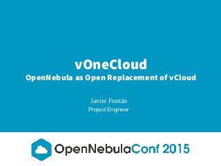 vOneCloud
OpenNebula as Open Replacement of vCloud
Javier Fontán
Project Engineer
 