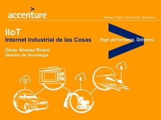 IIoT
Internet Industrial de las Cosas
Óscar Álvarez Rivero
Director de Tecnología
 