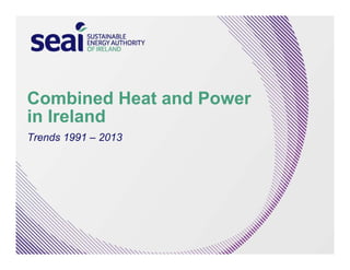 Combined Heat and Power 
in Ireland 
Trends 1991 – 2013 
 