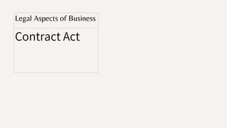 Legal Aspects of Business
Contract Act
 