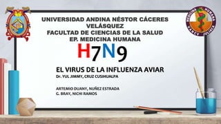 H7N9
EL VIRUS DE LA INFLUENZA AVIAR
Dr. YUL JIMMY, CRUZ CUSIHUALPA
ARTEMIO DUANY, NUÑEZ ESTRADA
G. BRAY, NICHI RAMOS
UNIVERSIDAD ANDINA NÉSTOR CÁCERES
VELÁSQUEZ
FACULTAD DE CIENCIAS DE LA SALUD
EP. MEDICINA HUMANA
 