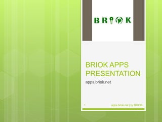 BRIOK APPS
PRESENTATION
apps.briok.net
apps.briok.net | by BRIOK1
 