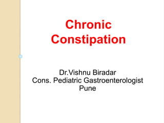 Chronic 
Constipation 
Dr.Vishnu Biradar 
Cons. Pediatric Gastroenterologist 
Pune 
 