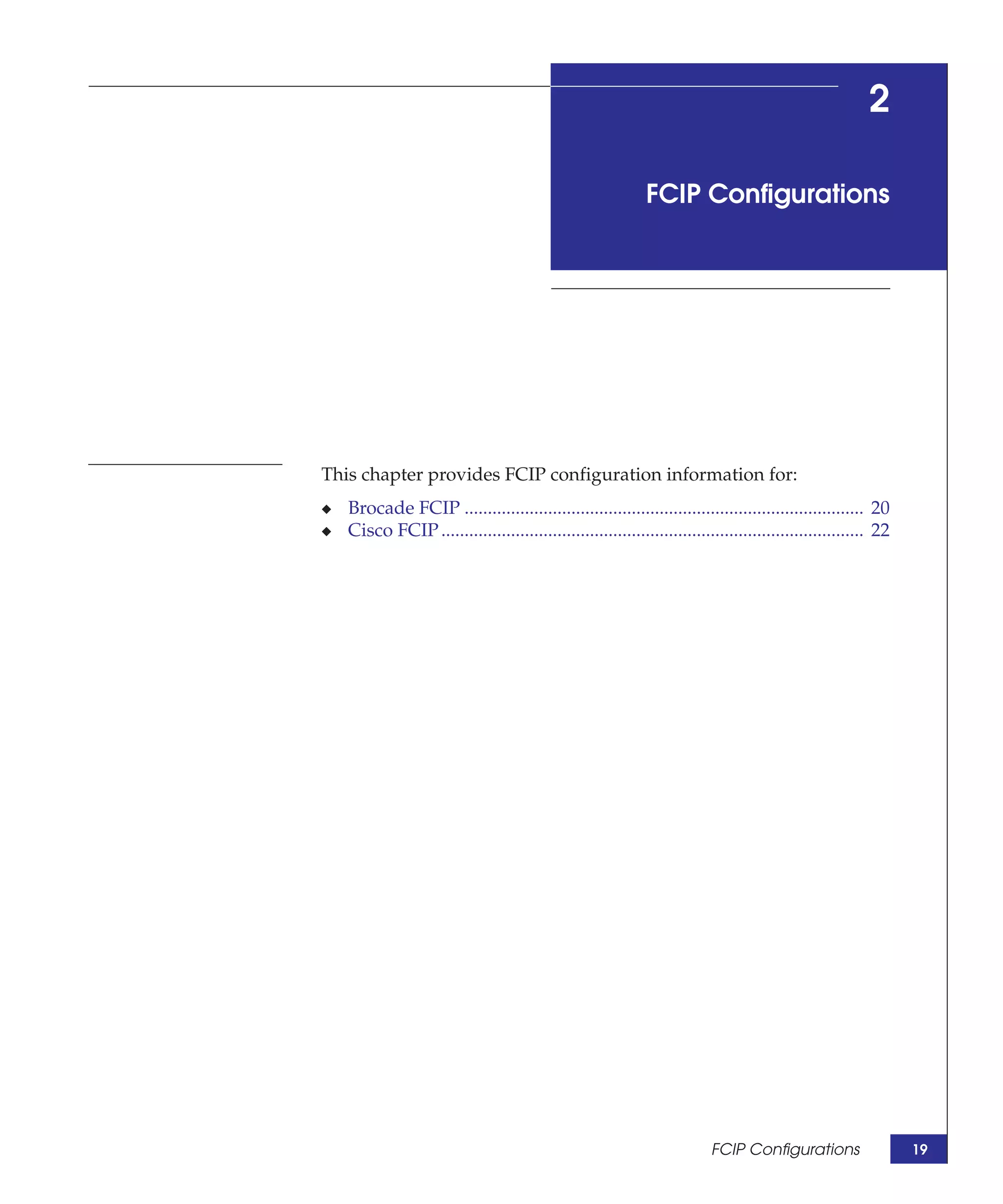 2

                                                             FCIP Configurations




This chapter provides FCIP configuration information for:
◆   Brocade FCIP ...................................................................................... 20
◆   Cisco FCIP ........................................................................................... 22




                                                                          FCIP Configurations                   19
 