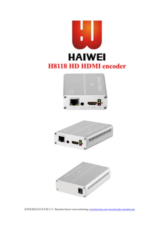 深圳海威视讯技术有限公司 Shenzhen haiwei vision technology www.hwsxtec.com www.hw-iptv-encoder.com
H8118 HD HDMI encoder
 