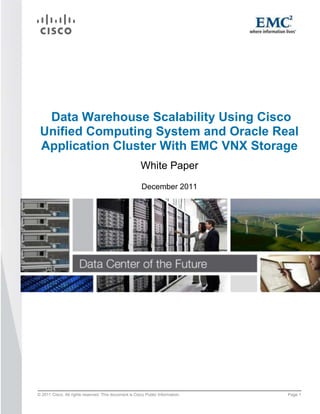 Data Warehouse Scalability Using Cisco
 Unified Computing System and Oracle Real
 Application Cluster With EMC VNX Storage
                                                       White Paper
                                                        December 2011




© 2011 Cisco. All rights reserved. This document is Cisco Public Information.   Page 1
 