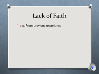 Lack of Faith
O e.g. From previous experience
 
