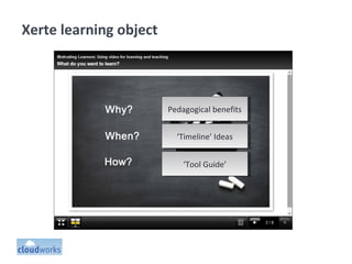 Xerte learning object
Pedagogical benefitsPedagogical benefits
‘Tool Guide’‘Tool Guide’
‘Timeline’ Ideas‘Timeline’ Ideas
 