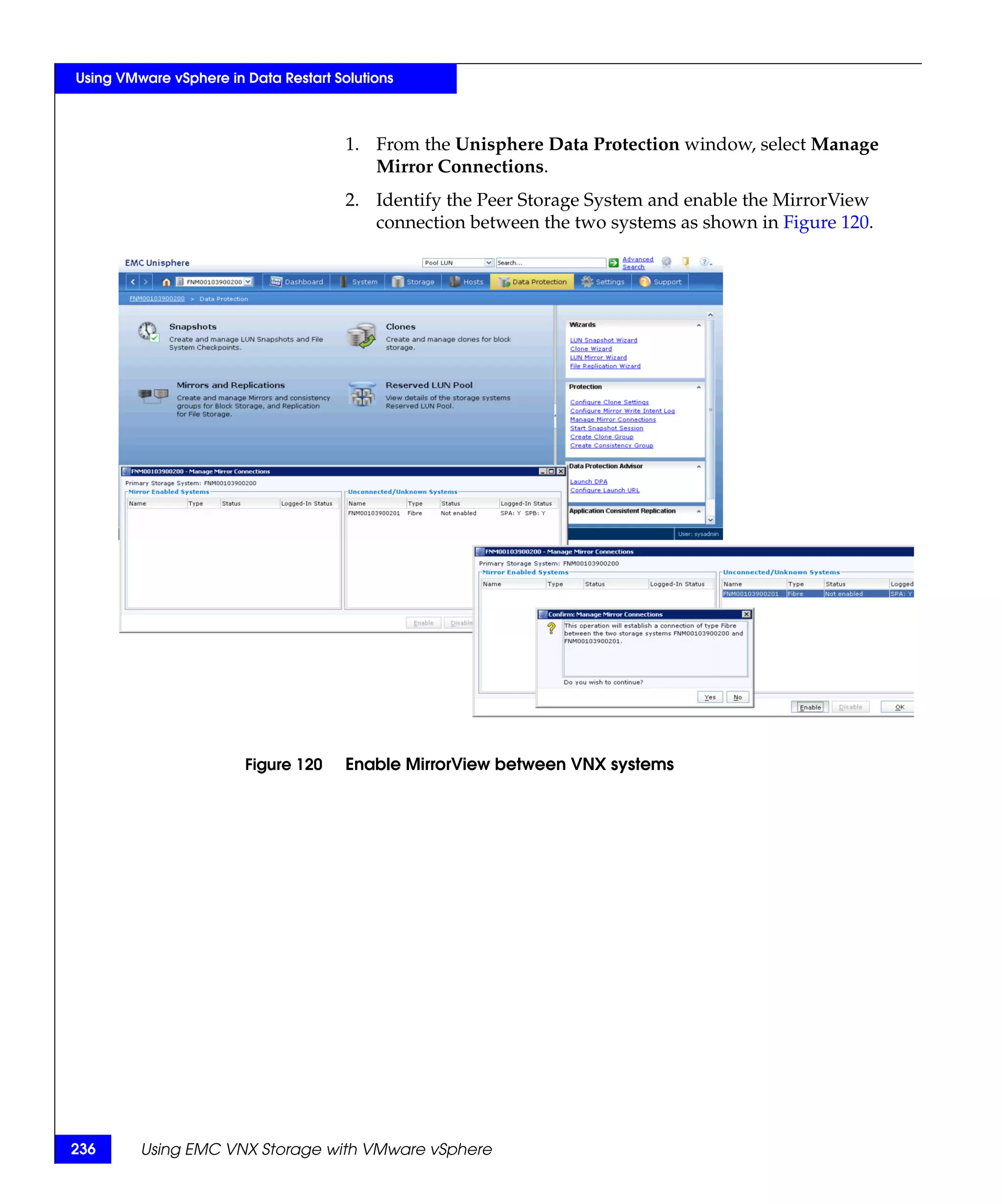 Using VMware vSphere in Data Restart Solutions



                                       1. From the Unisphere Data Protection window, select Manage
                                          Mirror Connections.
                                       2. Identify the Peer Storage System and enable the MirrorView
                                          connection between the two systems as shown in Figure 120.




                        Figure 120     Enable MirrorView between VNX systems




236      Using EMC VNX Storage with VMware vSphere
 