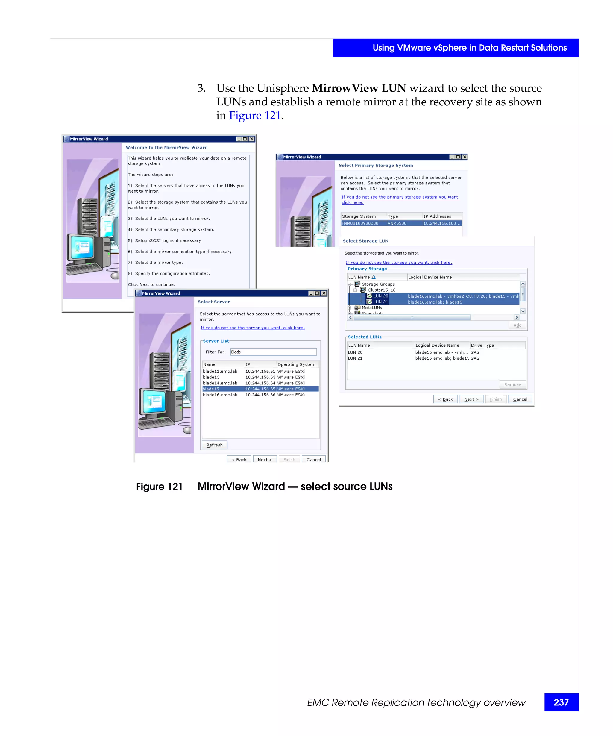 Using VMware vSphere in Data Restart Solutions



             3. Use the Unisphere MirrowView LUN wizard to select the source
                LUNs and establish a remote mirror at the recovery site as shown
                in Figure 121.




Figure 121   MirrorView Wizard — select source LUNs




                                  EMC Remote Replication technology overview             237
 